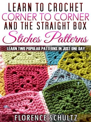cover image of Learn to Crochet Corner to Corner and the Straight Box Stitch Patterns. Learn Two Popular Patterns In Just One Day